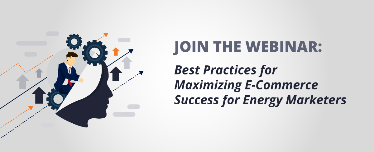 Webinar: Best Practices for Maximizing E-Commerce Success for Energy Marketers
